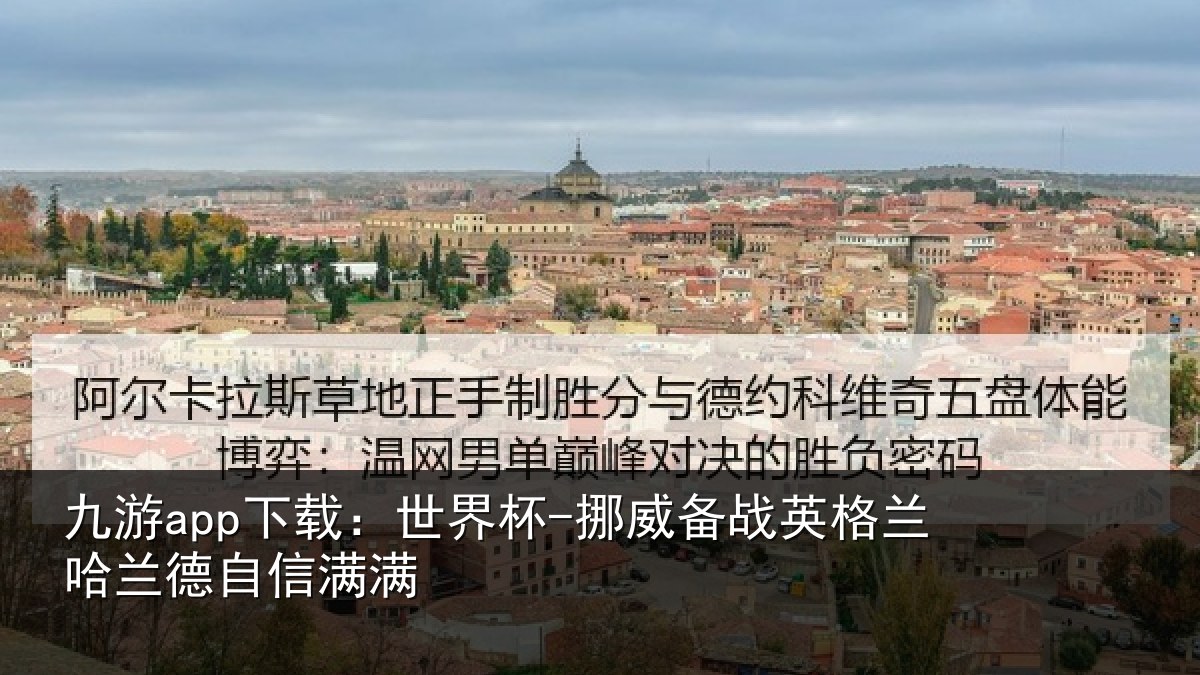 九游app下载:世界杯-挪威备战英格兰哈兰德自信满满