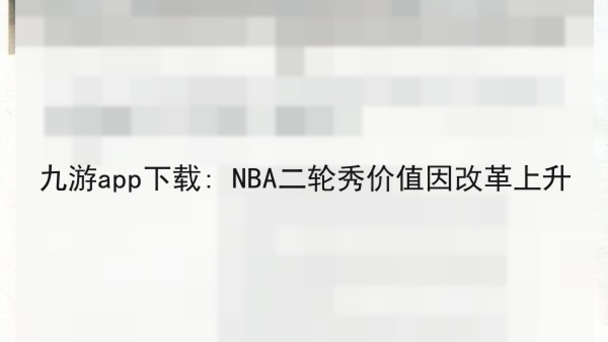 九游app下载: NBA二轮秀价值因改革上升 九游app下载: NBA二轮秀价值因改革上升
