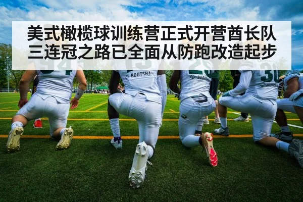 美式橄榄球训练营正式开营酋长队三连冠之路已全面从防跑改造起步