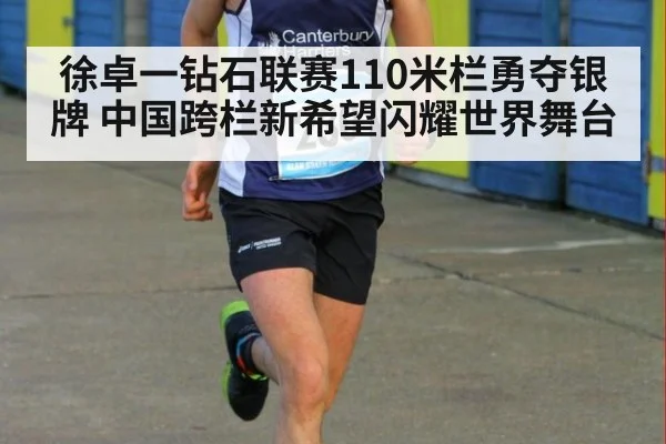 徐卓一钻石联赛110米栏勇夺银牌 中国跨栏新希望闪耀世界舞台