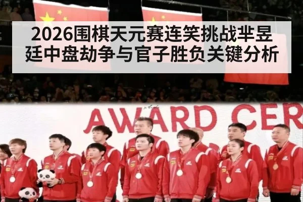 2026围棋天元赛连笑挑战芈昱廷中盘劫争与官子胜负关键分析